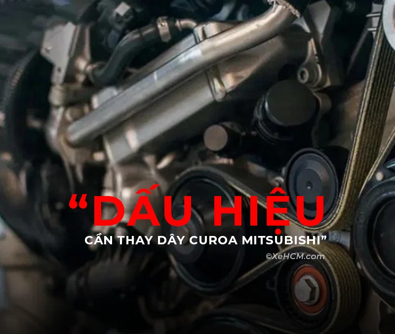 Dấu Hiệu Cần Thay Dây Curoa Mitsubishi Để Bảo Vệ Động Cơ