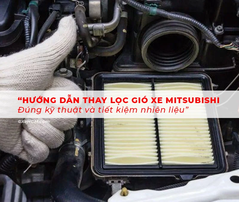 Hướng Dẫn Thay Lọc Gió xe Mitsubishi Đúng Kỹ Thuật Và Tiết Kiệm Nhiên Liệu